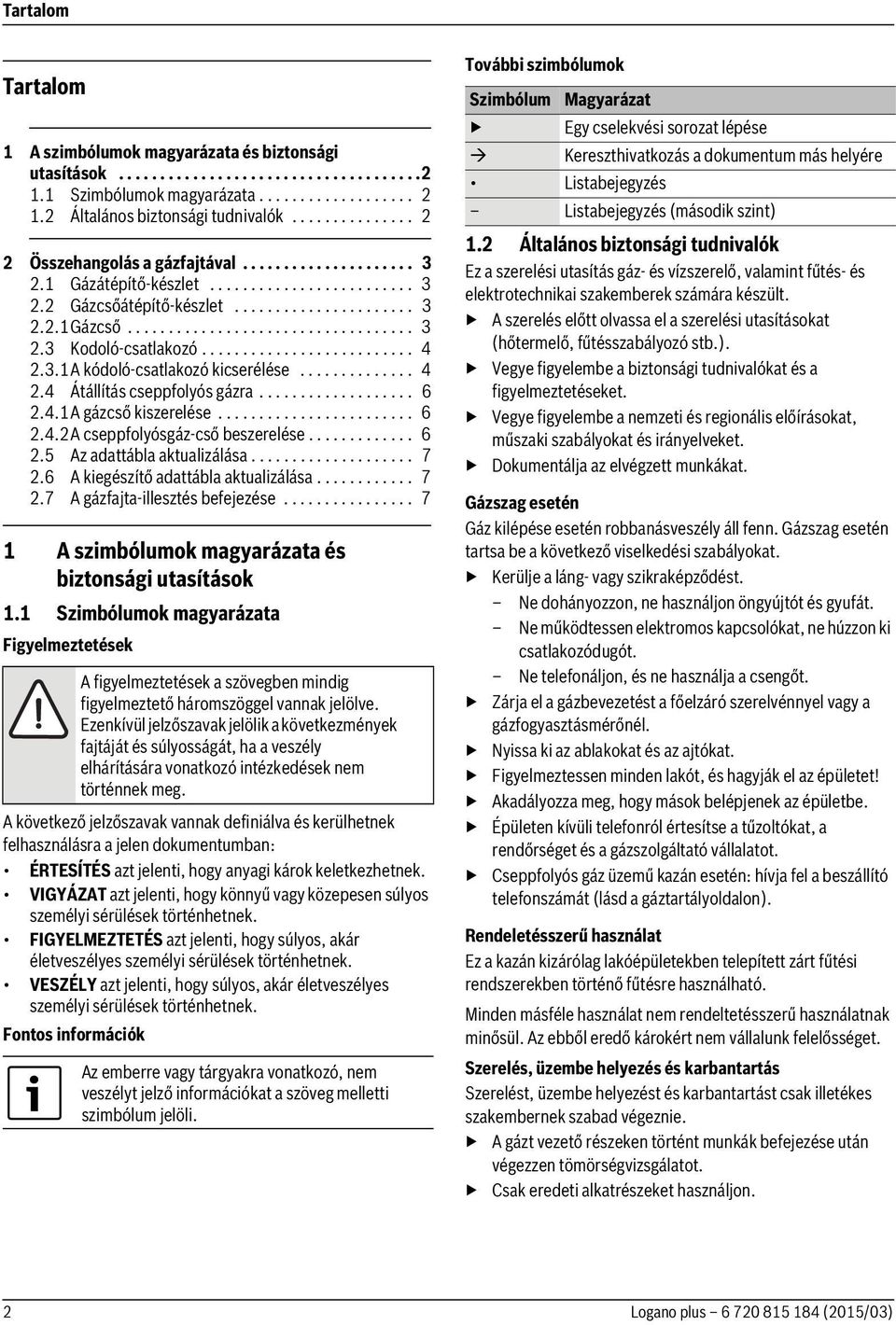 ......................... 4 2.3.1A kódoló-csatlakozó kicserélése.............. 4 2.4 Átállítás cseppfolyós gázra................... 6 2.4.1A gázcső kiszerelése........................ 6 2.4.2A cseppfolyósgáz-cső beszerelése.