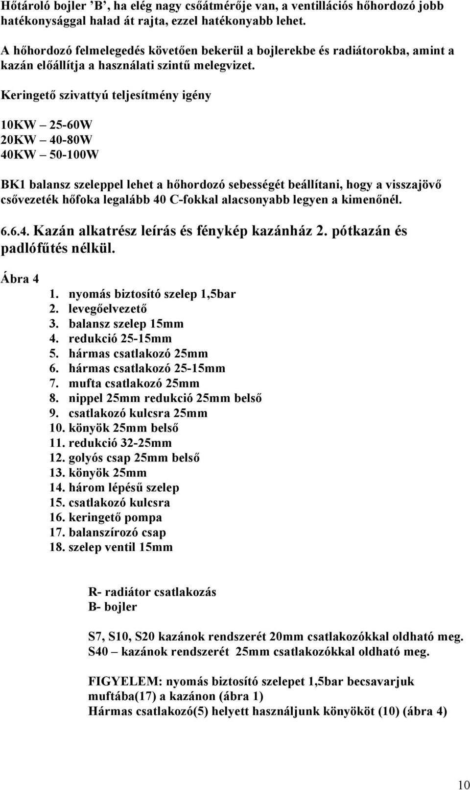 Keringető szivattyú teljesítmény igény 10KW 25-60W 20KW 40-80W 40KW 50-100W BK1 balansz szeleppel lehet a hőhordozó sebességét beállítani, hogy a visszajövő csővezeték hőfoka legalább 40 C-fokkal