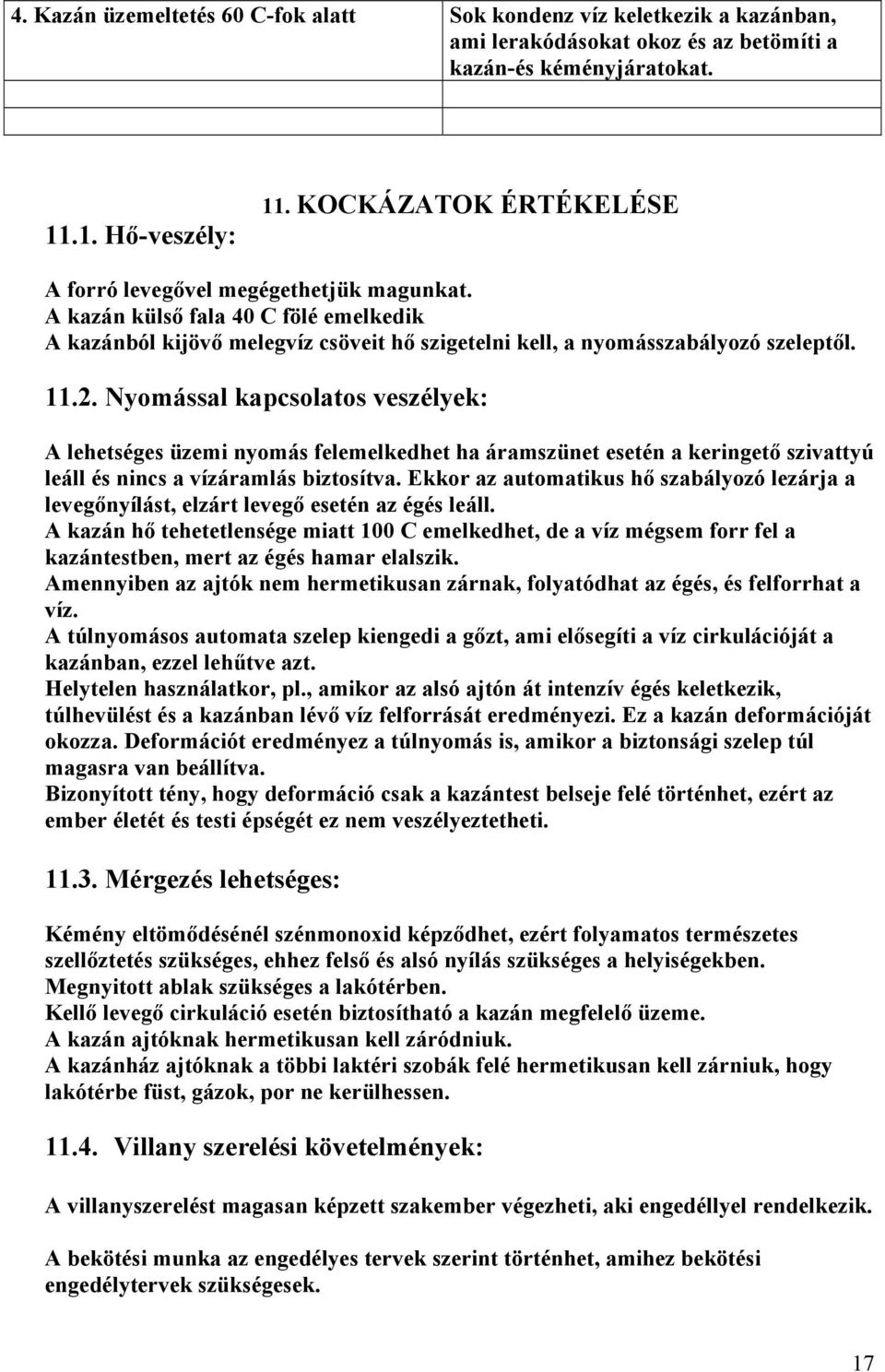 Nyomással kapcsolatos veszélyek: A lehetséges üzemi nyomás felemelkedhet ha áramszünet esetén a keringető szivattyú leáll és nincs a vízáramlás biztosítva.