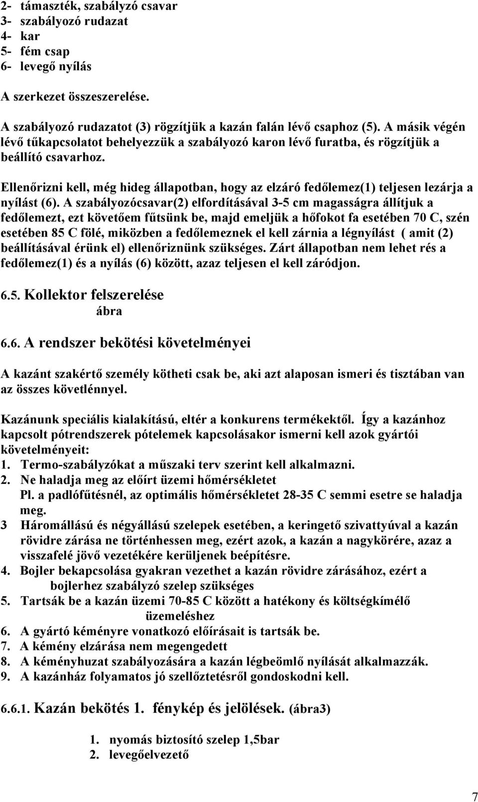 Ellenőrizni kell, még hideg állapotban, hogy az elzáró fedőlemez(1) teljesen lezárja a nyílást (6).