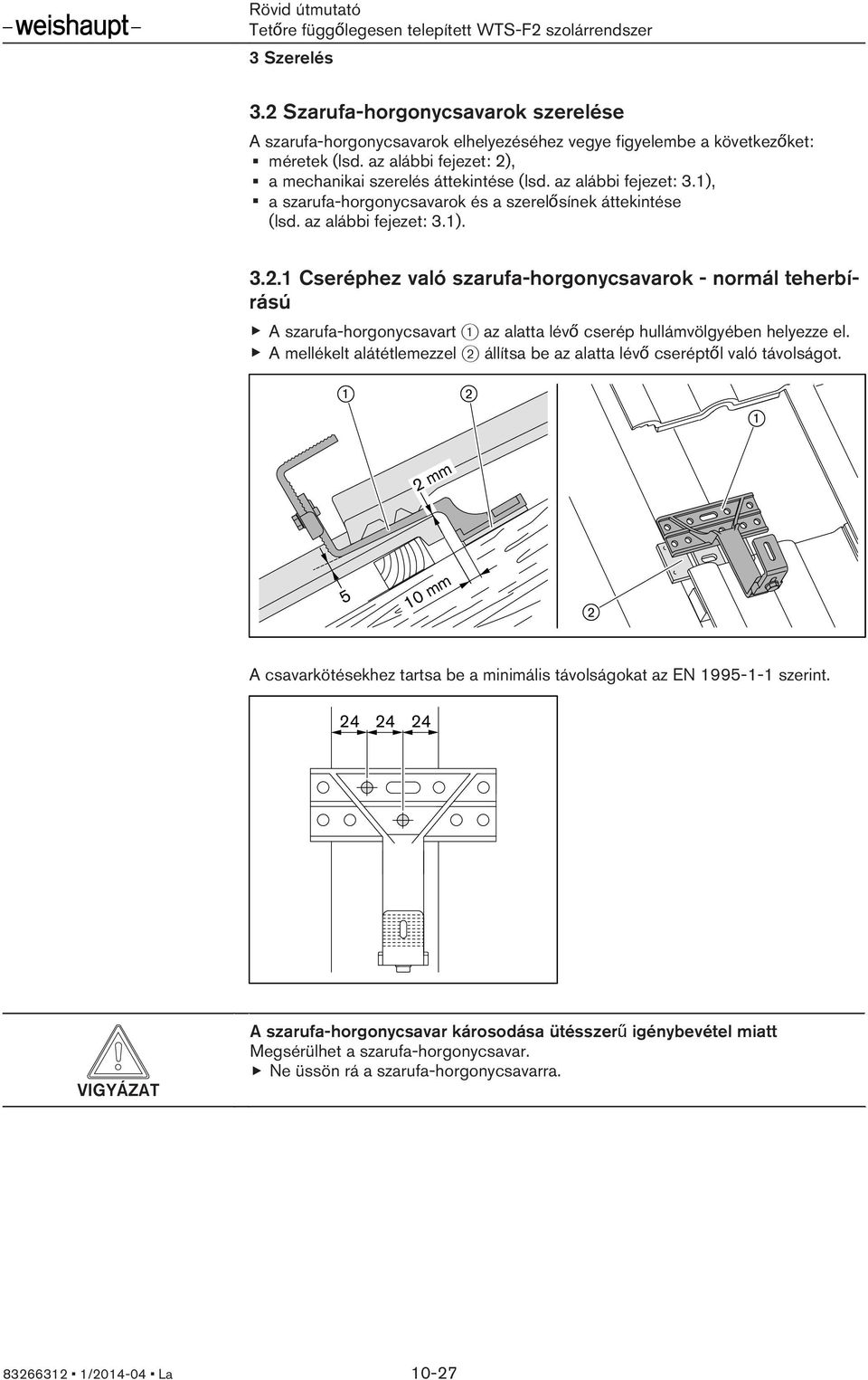 1 Cseréphez való szarufa-horgonycsavarok - normál teherbírású A szarufa-horgonycsavart 1 az alatta lévő cserép hullámvölgyében helyezze el.