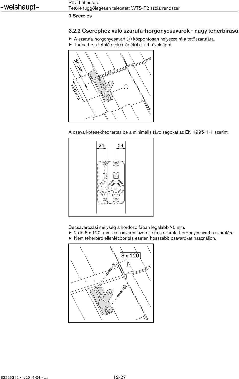 55 mm 150 mm A csavarkötésekhez tartsa be a minimális távolságokat az EN 1995-1-1 szerint.