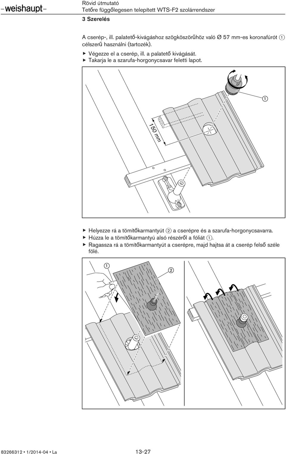 150 mm Helyezze rá a tömítőkarmantyút 2 a cserépre és a szarufa-horgonycsavarra.