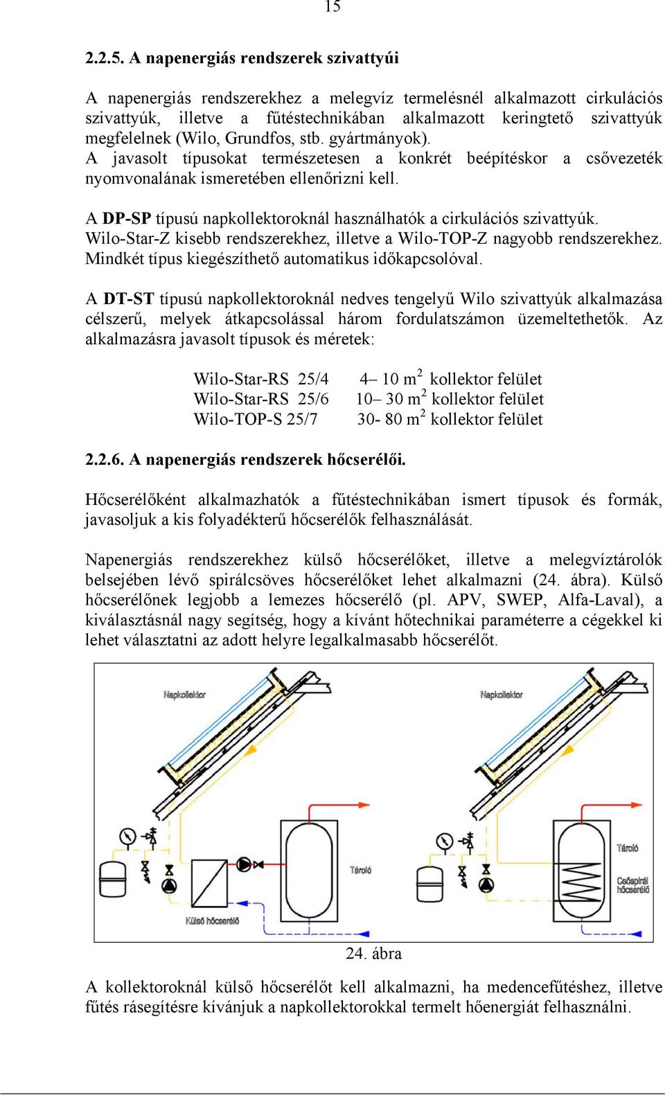 A DP-SP típusú napkollektoroknál használhatók a cirkulációs szivattyúk. Wilo-Star-Z kisebb rendszerekhez, illetve a Wilo-TOP-Z nagyobb rendszerekhez.