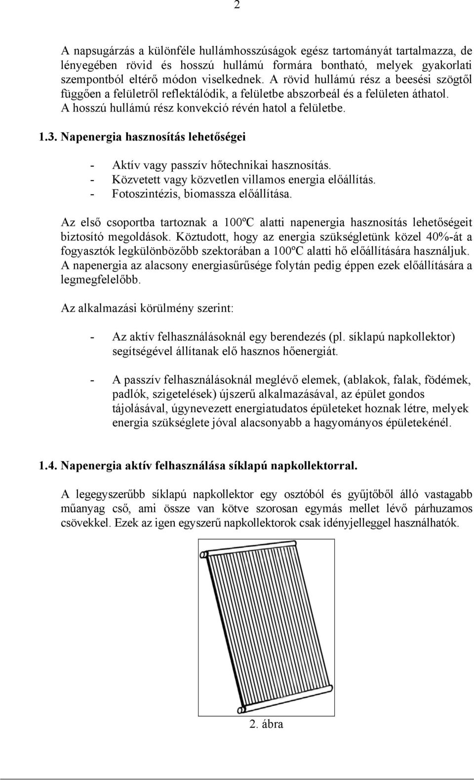 Napenergia hasznosítás lehetőségei - Aktív vagy passzív hőtechnikai hasznosítás. - Közvetett vagy közvetlen villamos energia előállítás. - Fotoszintézis, biomassza előállítása.