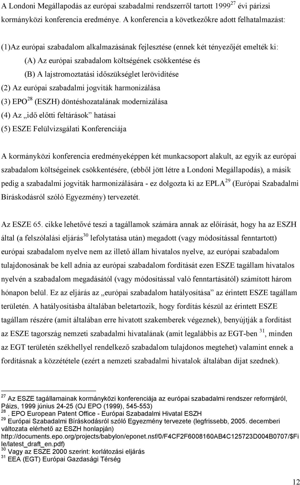 lajstromoztatási időszükséglet lerövidítése (2) Az európai szabadalmi jogviták harmonizálása (3) EPO 28 (ESZH) döntéshozatalának modernizálása (4) Az idő előtti feltárások hatásai (5) ESZE