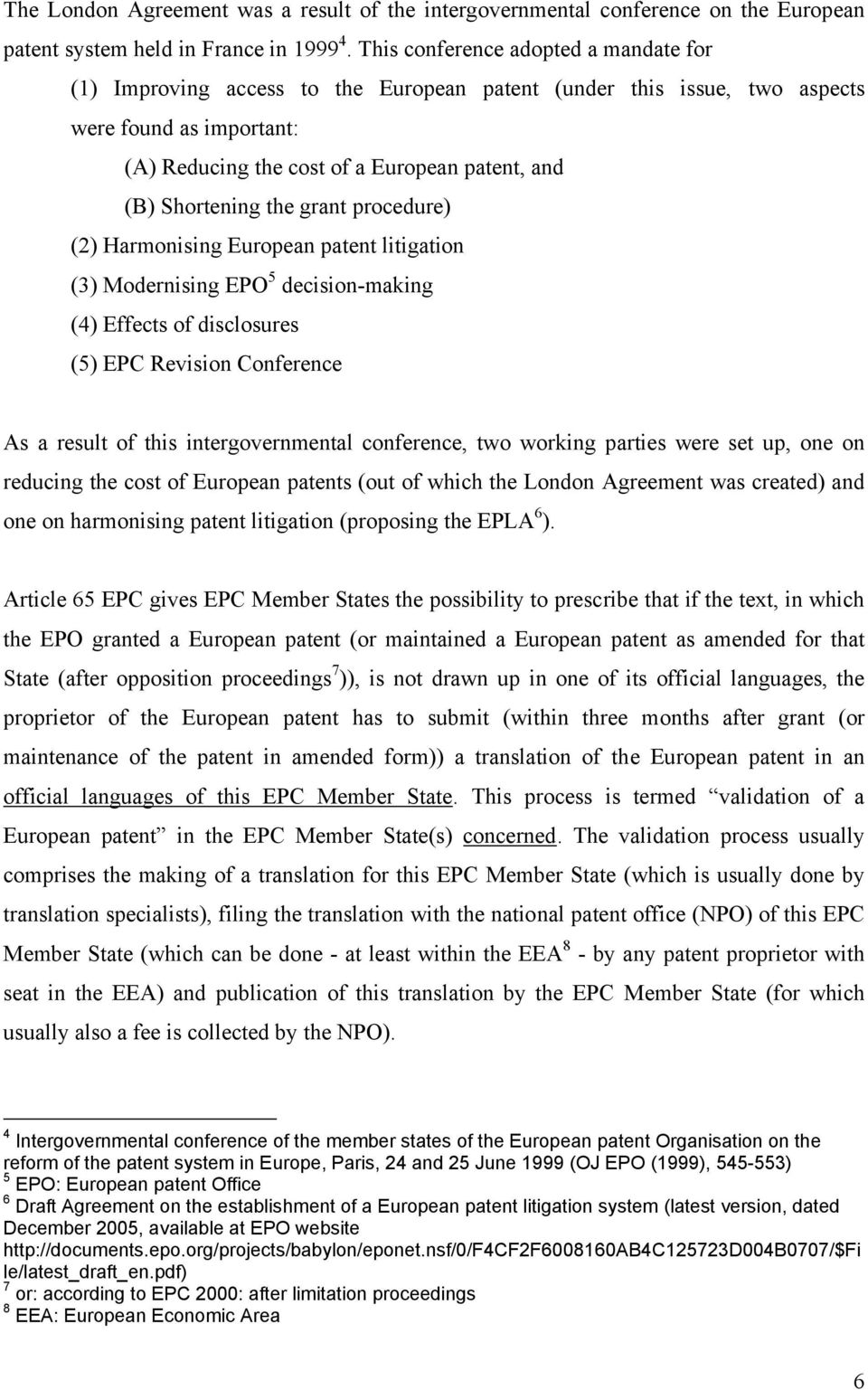 Shortening the grant procedure) (2) Harmonising European patent litigation (3) Modernising EPO 5 decision-making (4) Effects of disclosures (5) EPC Revision Conference As a result of this