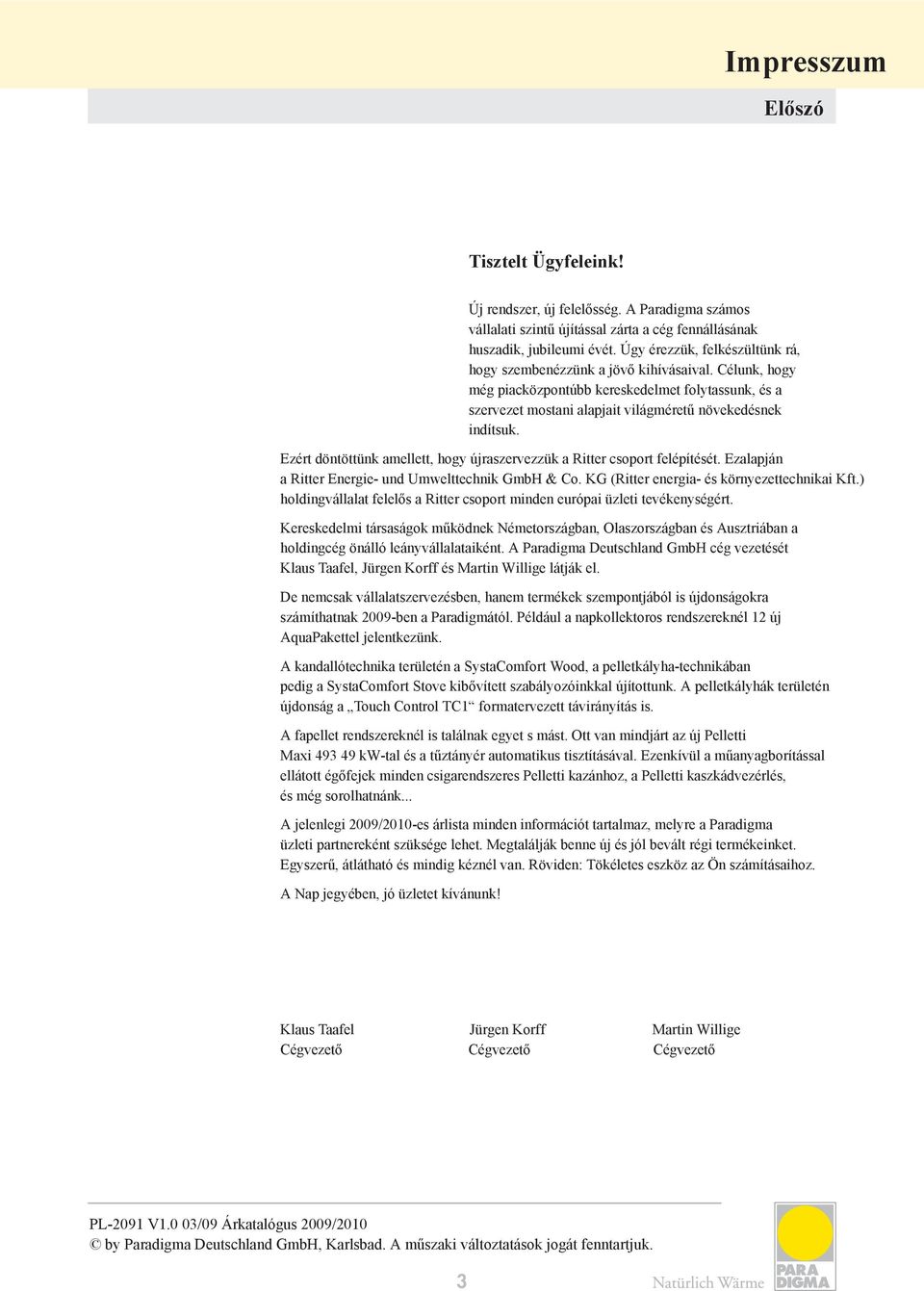 Ezért döntöttünk amellett, hogy újraszervezzük a Ritter csoport felépítését. Ezalapján a Ritter Energie- und Umwelttechnik GmbH & Co. KG (Ritter energia- és környezettechnikai Kft.