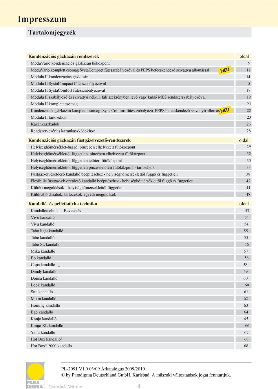 külső MES rendszerszabályozóval Modula II komplett csomag Kondenzációs gázkazán komplett csomag: SystaComfort fűtésszabályozó, PEPS befecskendező szivattyú állomás NEU Modula II tartozékok