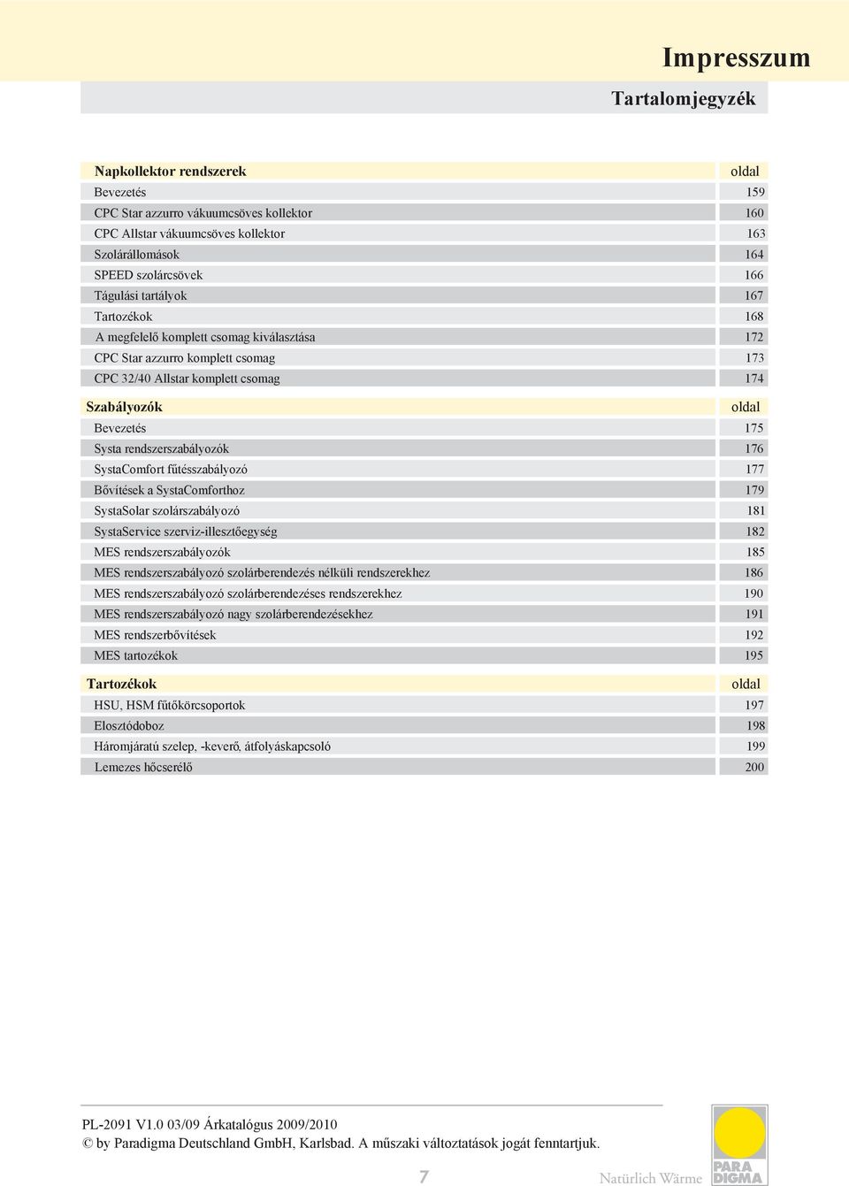 rendszerszabályozók 176 SystaComfort fűtésszabályozó 177 Bővítések a SystaComforthoz 179 SystaSolar szolárszabályozó 181 SystaService szerviz-illesztőegység 182 MES rendszerszabályozók 185 MES