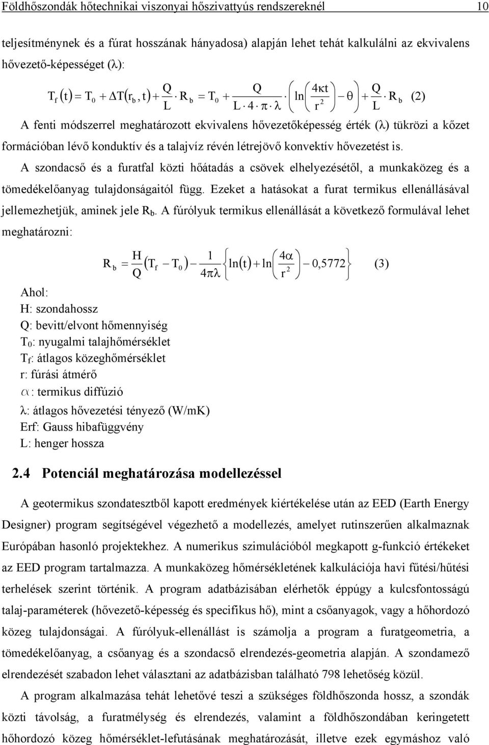 létrejövő konvektív hővezetést is. A szondacső és a furatfal közti hőátadás a csövek elhelyezésétől, a munkaközeg és a tömedékelőanyag tulajdonságaitól függ.