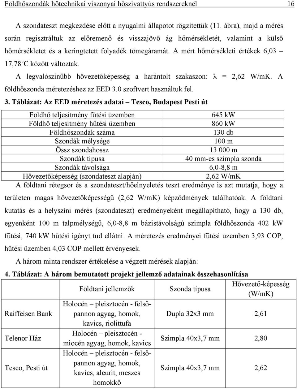 A mért hőmérsékleti értékek 6,03 17,78 C között változtak. A legvalószínűbb hővezetőképesség a harántolt szakaszon: λ = 2,62 W/mK. A földhőszonda méretezéshez az EED 3.