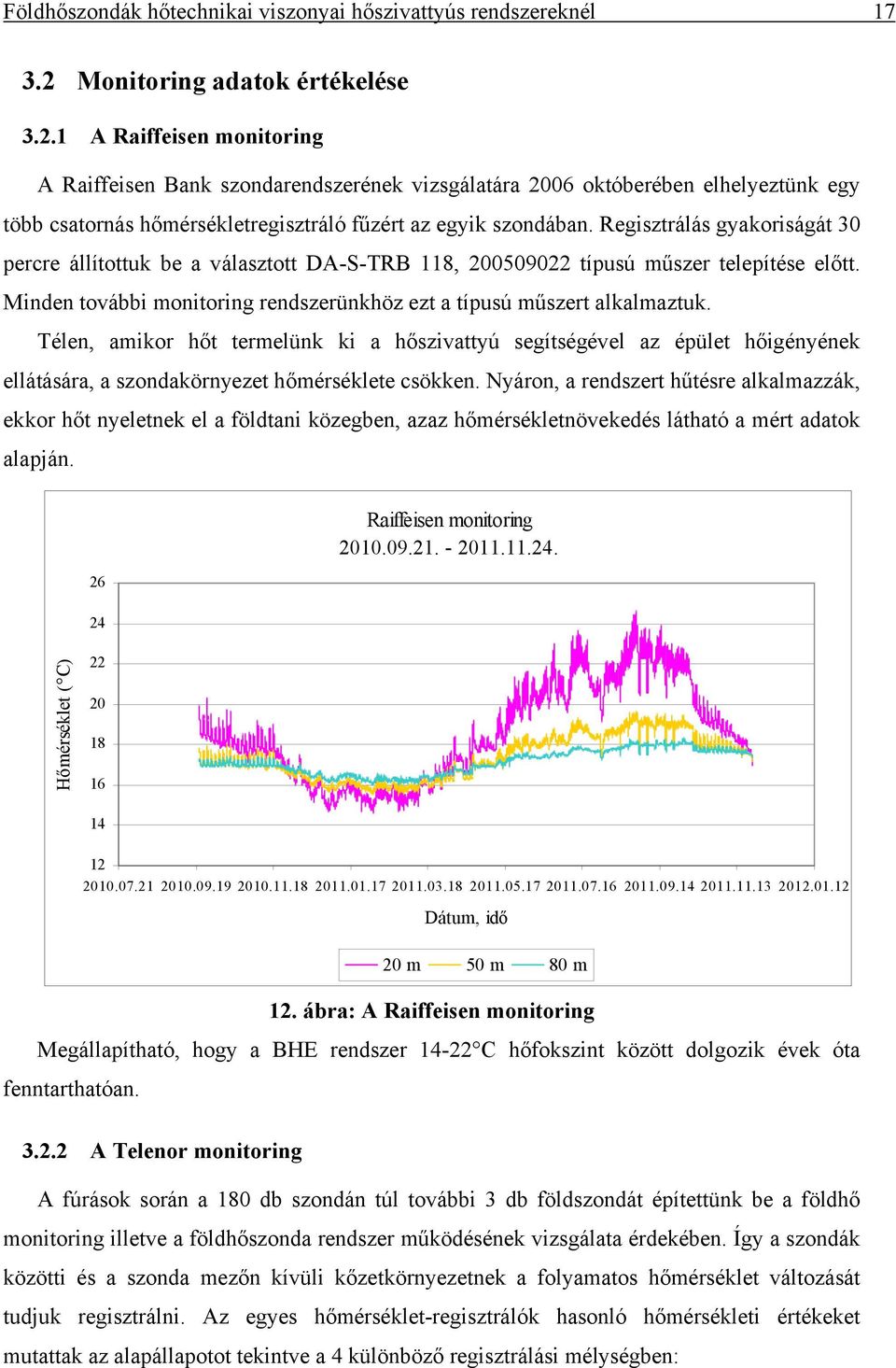 1 A Raiffeisen monitoring A Raiffeisen Bank szondarendszerének vizsgálatára 2006 októberében elhelyeztünk egy több csatornás hőmérsékletregisztráló fűzért az egyik szondában.