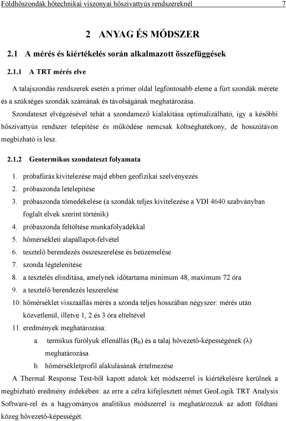 1 A TRT mérés elve A talajszondás rendszerek esetén a primer oldal legfontosabb eleme a fúrt szondák mérete és a szükséges szondák számának és távolságának meghatározása.