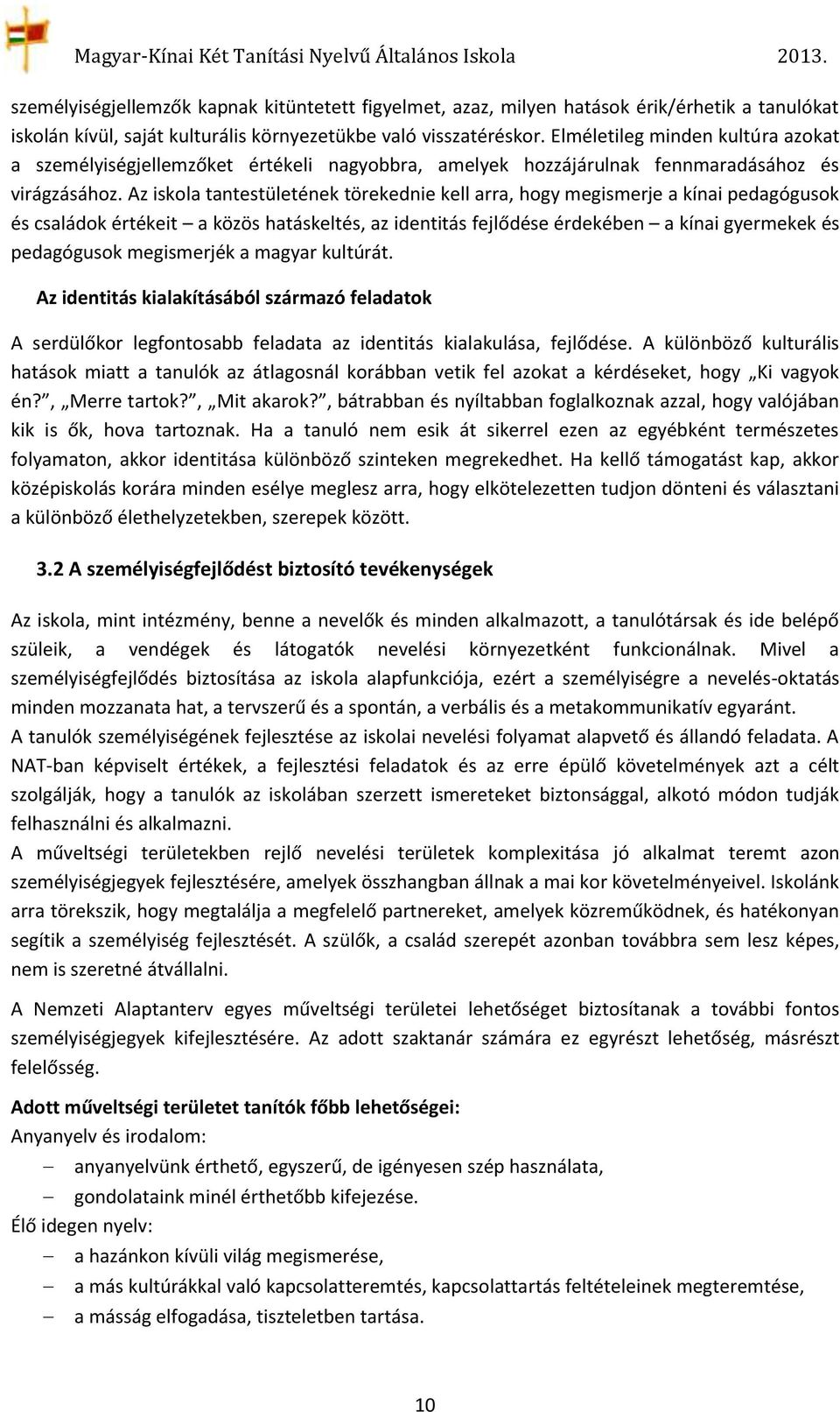 Az iskola tantestületének törekednie kell arra, hogy megismerje a kínai pedagógusok és családok értékeit a közös hatáskeltés, az identitás fejlődése érdekében a kínai gyermekek és pedagógusok