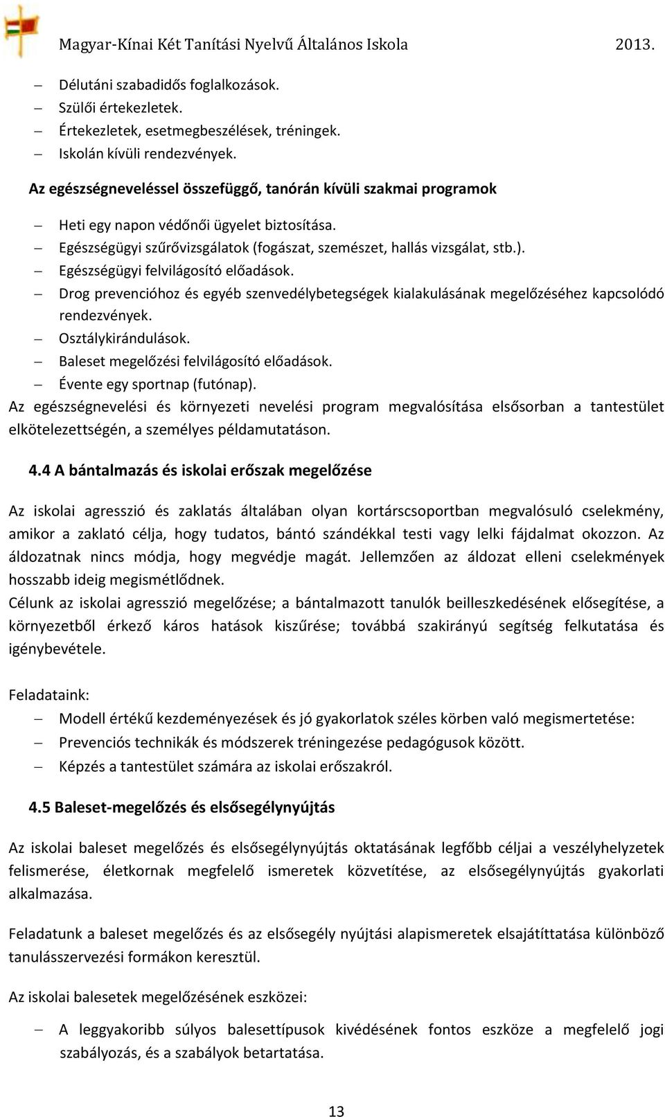 Egészségügyi felvilágosító előadások. Drog prevencióhoz és egyéb szenvedélybetegségek kialakulásának megelőzéséhez kapcsolódó rendezvények. Osztálykirándulások.