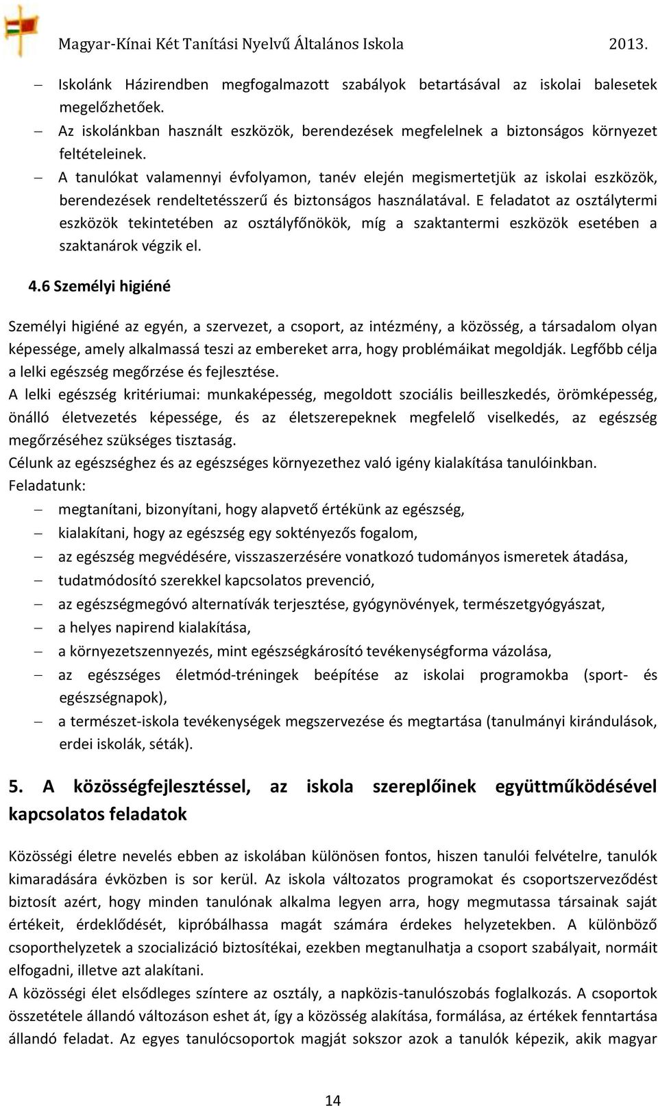 E feladatot az osztálytermi eszközök tekintetében az osztályfőnökök, míg a szaktantermi eszközök esetében a szaktanárok végzik el. 4.