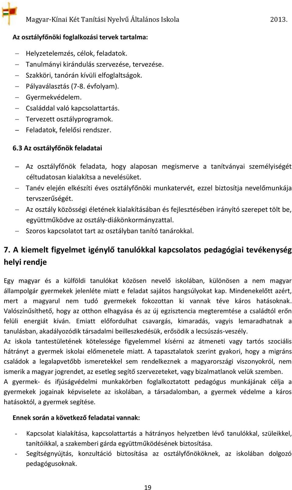 3 Az osztályfőnök feladatai Az osztályfőnök feladata, hogy alaposan megismerve a tanítványai személyiségét céltudatosan kialakítsa a nevelésüket.