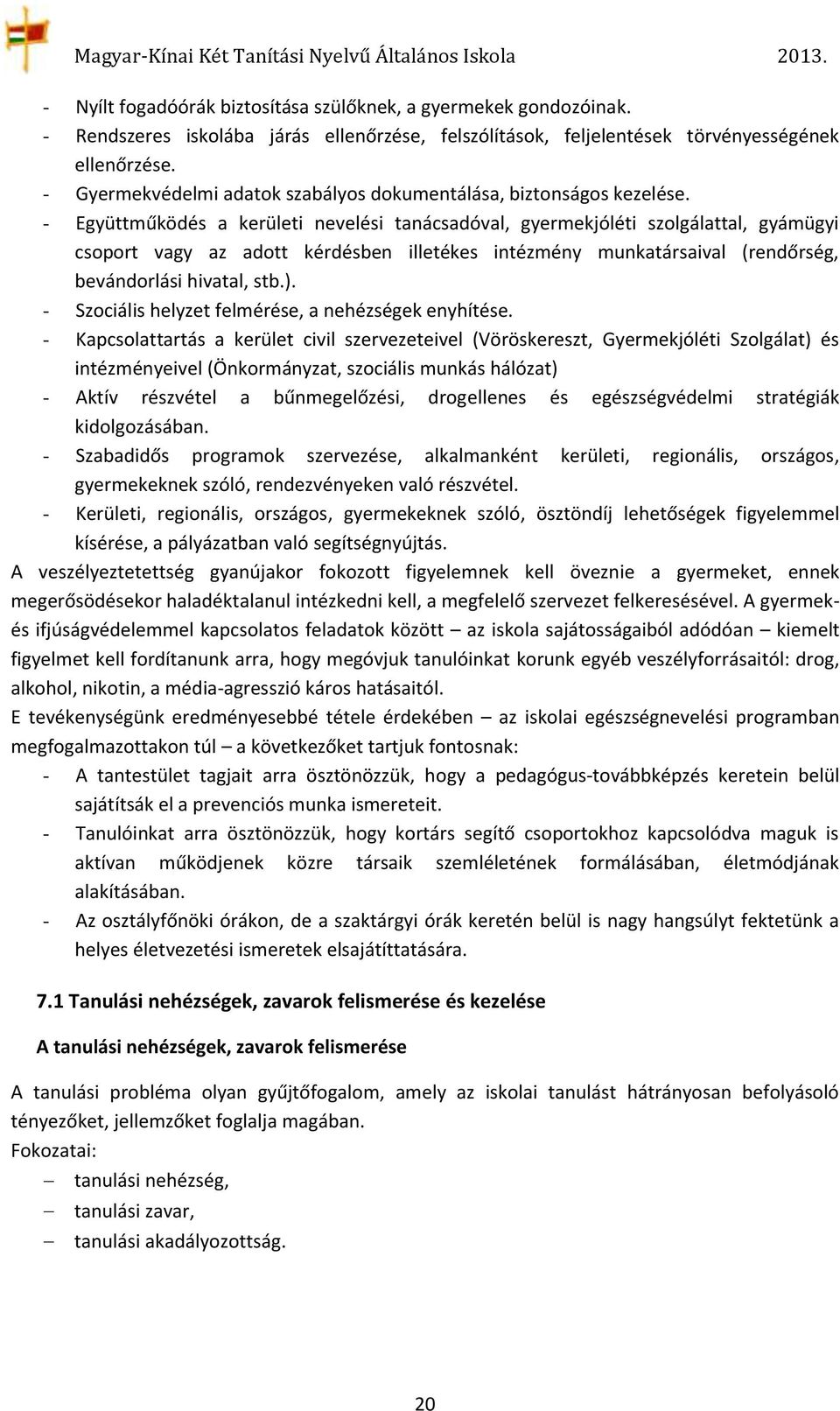 - Együttműködés a kerületi nevelési tanácsadóval, gyermekjóléti szolgálattal, gyámügyi csoport vagy az adott kérdésben illetékes intézmény munkatársaival (rendőrség, bevándorlási hivatal, stb.).