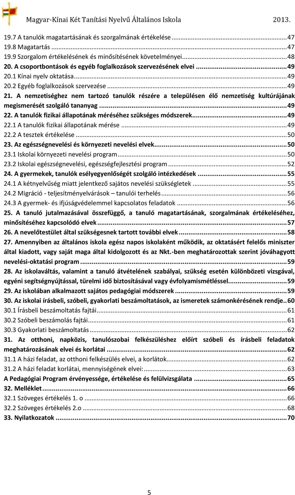 A nemzetiséghez nem tartozó tanulók részére a településen élő nemzetiség kultúrájának megismerését szolgáló tananyag... 49 22. A tanulók fizikai állapotának méréséhez szükséges módszerek... 49 22.1 A tanulók fizikai állapotának mérése.