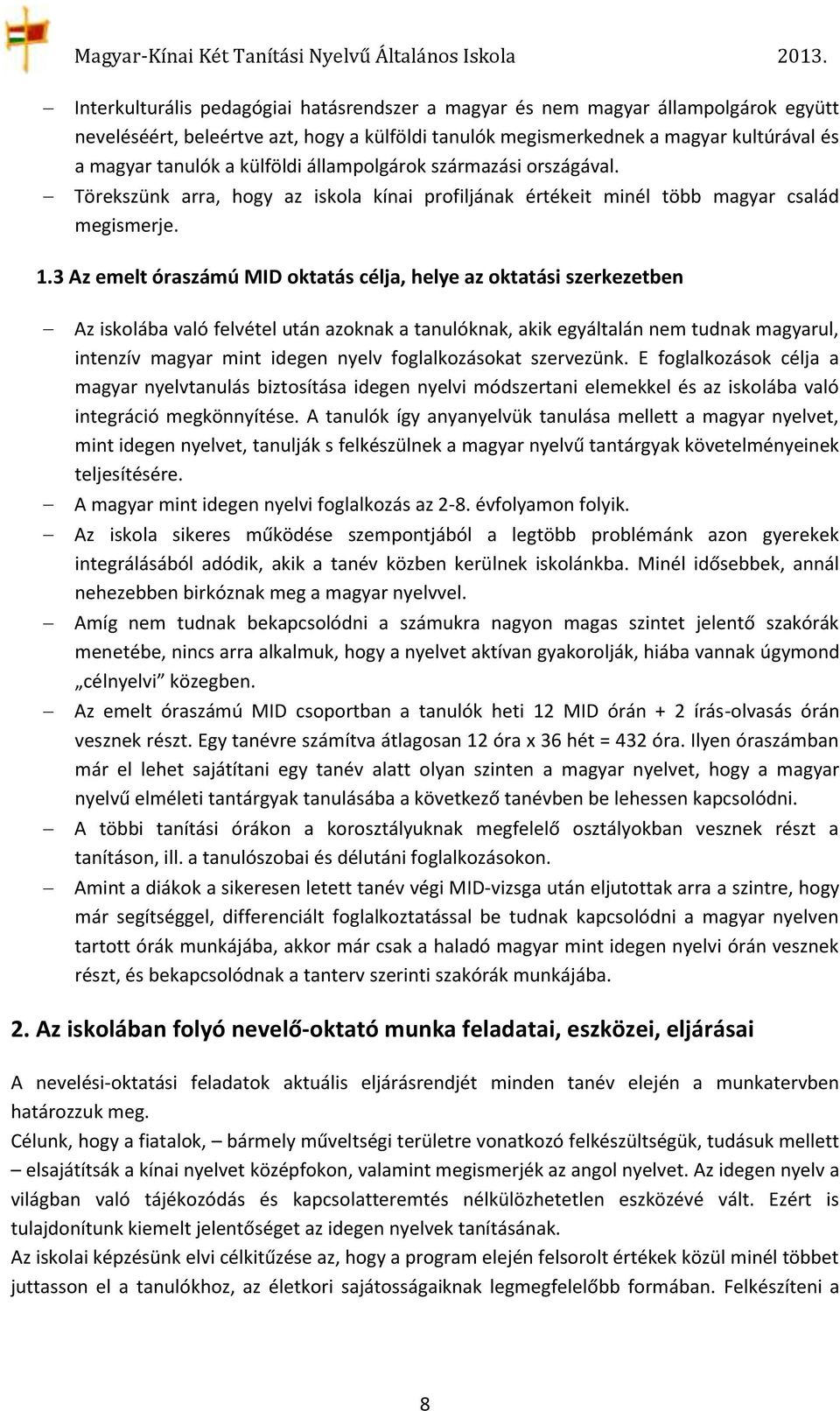 3 Az emelt óraszámú MID oktatás célja, helye az oktatási szerkezetben Az iskolába való felvétel után azoknak a tanulóknak, akik egyáltalán nem tudnak magyarul, intenzív magyar mint idegen nyelv