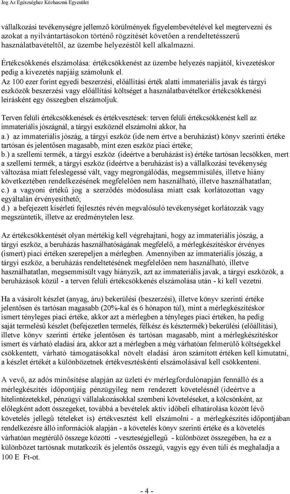 Az 100 ezer forint egyedi beszerzési, előállítási érték alatti immateriális javak és tárgyi eszközök beszerzési vagy előállítási költséget a használatbavételkor értékcsökkenési leírásként egy