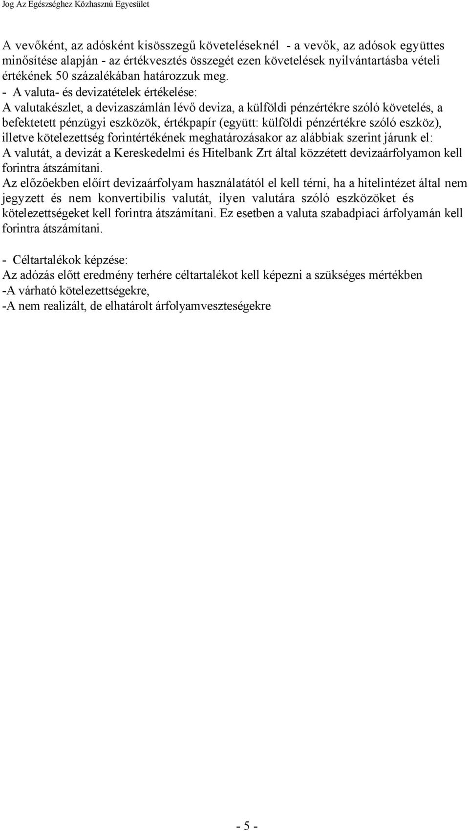 - A valuta- és devizatételek értékelése: A valutakészlet, a devizaszámlán lévő deviza, a külföldi pénzértékre szóló követelés, a befektetett pénzügyi eszközök, értékpapír (együtt: külföldi