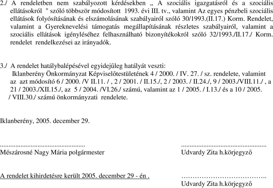 Rendelet, valamint a Gyereknevelési támogatás megállapításának részletes szabályairól, valamint a szociális ellátások igényléséhez felhasználható bizonyítékokról szóló 32/1993./II.17./ Korm.