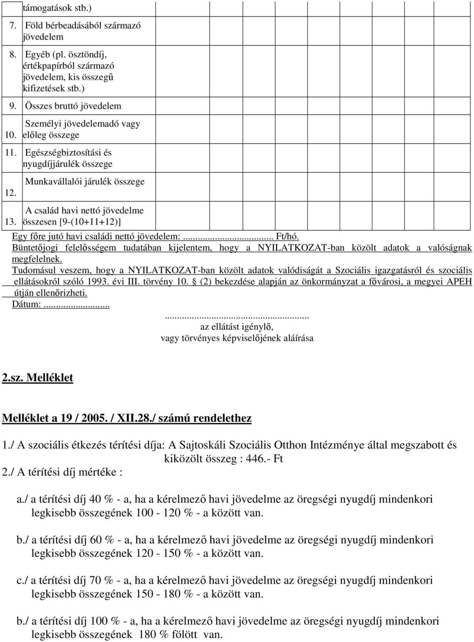 Munkavállalói járulék összege A család havi nettó jövedelme összesen [9-(10+11+12)] Egy fıre jutó havi családi nettó jövedelem:... Ft/hó.