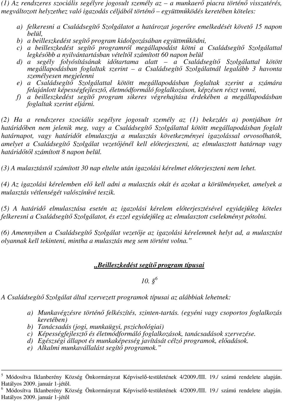 kötni a Családsegítı Szolgálattal legkésıbb a nyilvántartásban vételtıl számított 60 napon belül d) a segély folyósításának idıtartama alatt a Családsegítı Szolgálattal kötött megállapodásban