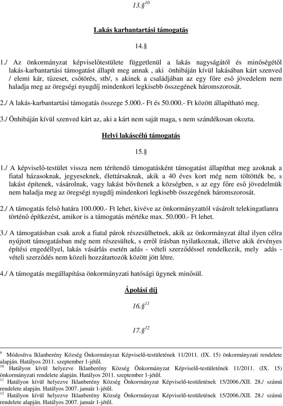 . 1./ Az önkormányzat képviselıtestülete függetlenül a lakás nagyságától és minıségétıl lakás-karbantartási támogatást állapít meg annak, aki önhibáján kívül lakásában kárt szenved / elemi kár,