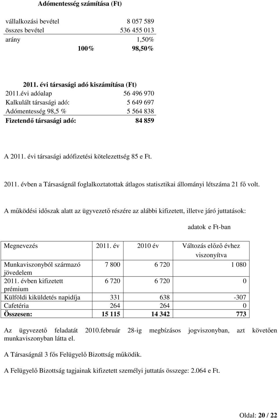 évi társasági adófizetési kötelezettség 85 e Ft. 2011. évben a Társaságnál foglalkoztatottak átlagos statisztikai állományi létszáma 21 fő volt.