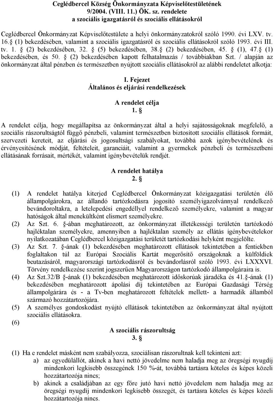 / alapján az önkormányzat által pénzben és természetben nyújtott szociális ellátásokról az alábbi rendeletet alkotja: I. Fejezet Általános és eljárási rendelkezések A rendelet célja 1.