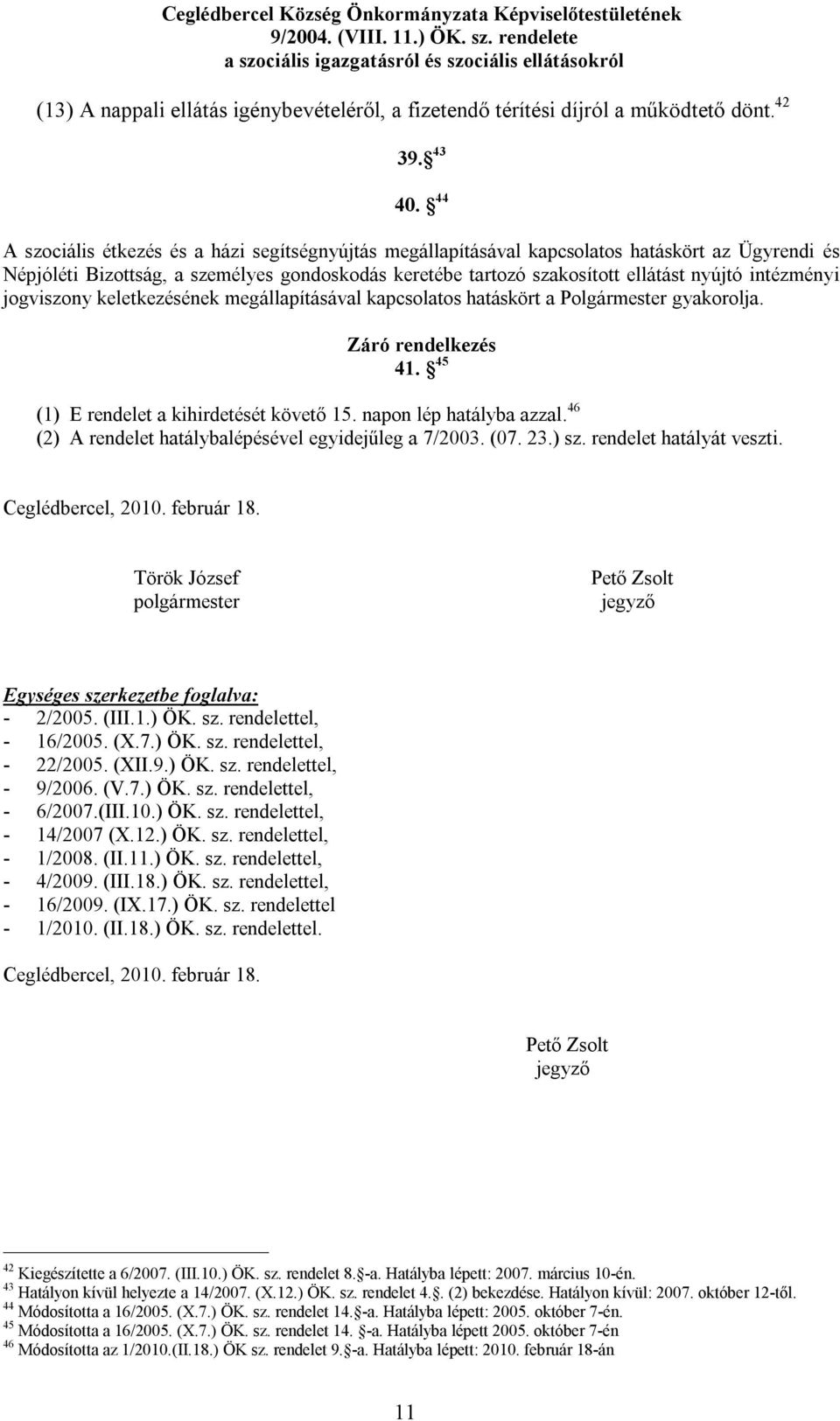 intézményi jogviszony keletkezésének megállapításával kapcsolatos hatáskört a Polgármester gyakorolja. Záró rendelkezés 41. 45 (1) E rendelet a kihirdetését követő 15. napon lép hatályba azzal.