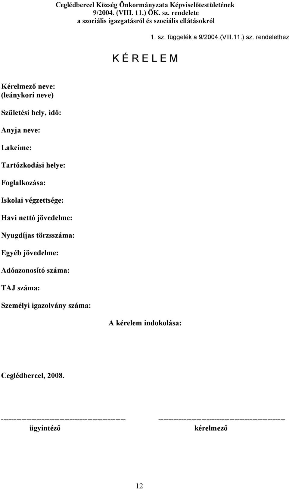 Foglalkozása: Iskolai végzettsége: Havi nettó jövedelme: Nyugdíjas törzsszáma: Egyéb jövedelme: Adóazonosító száma: TAJ