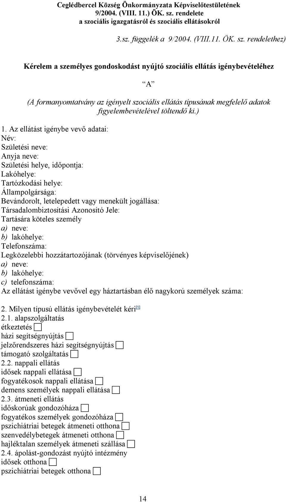 ) 1. Az ellátást igénybe vevő adatai: Név: Születési neve: Anyja neve: Születési helye, időpontja: Lakóhelye: Tartózkodási helye: Állampolgársága: Bevándorolt, letelepedett vagy menekült jogállása: