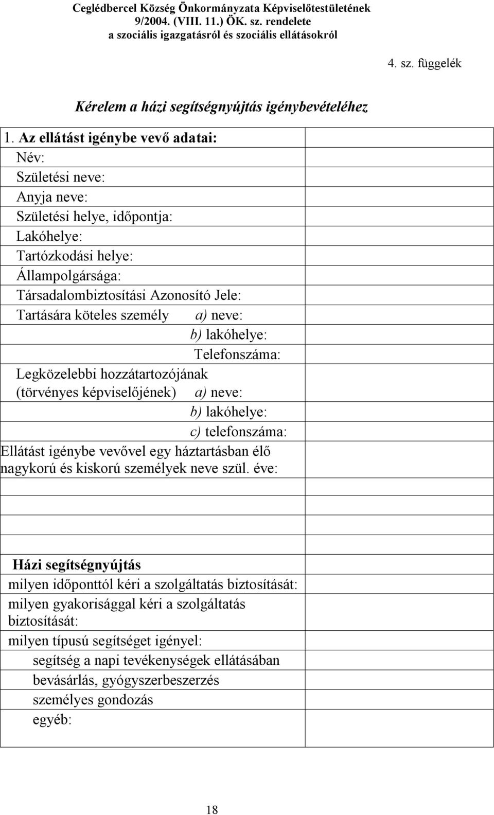 köteles személy a) neve: b) lakóhelye: Telefonszáma: Legközelebbi hozzátartozójának (törvényes képviselőjének) a) neve: b) lakóhelye: c) telefonszáma: Ellátást igénybe vevővel egy