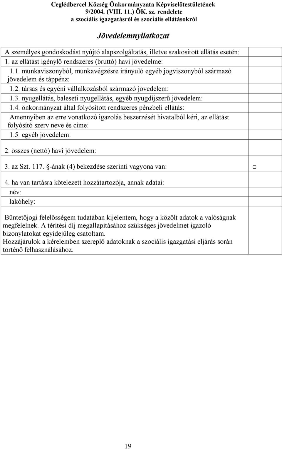 társas és egyéni vállalkozásból származó jövedelem: 1.3. nyugellátás, baleseti nyugellátás, egyéb nyugdíjszerű jövedelem: 1.4.