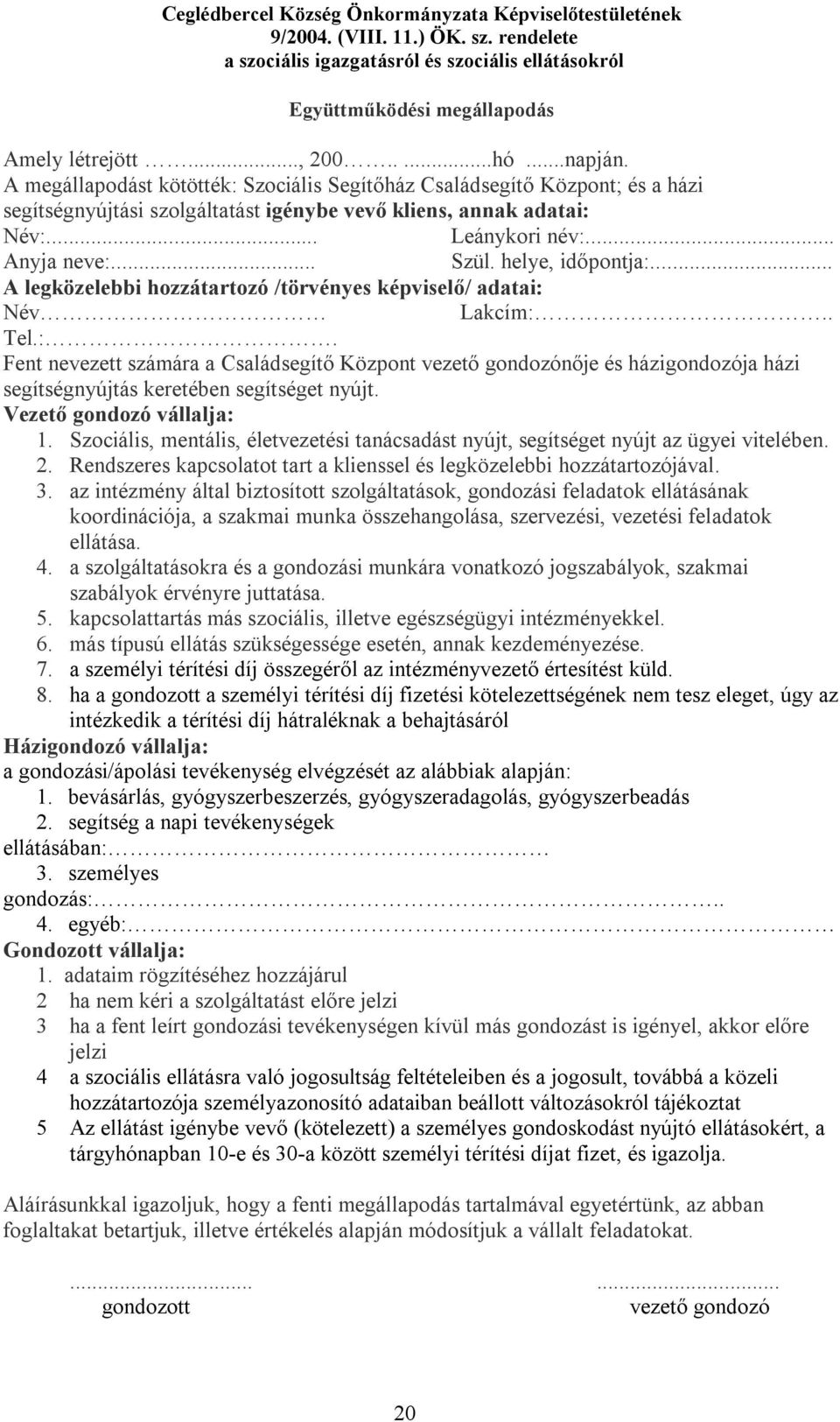 helye, időpontja:... A legközelebbi hozzátartozó /törvényes képviselő/ adatai: Név Lakcím:.. Tel.:. Fent nevezett számára a Családsegítő Központ vezető gondozónője és házigondozója házi segítségnyújtás keretében segítséget nyújt.