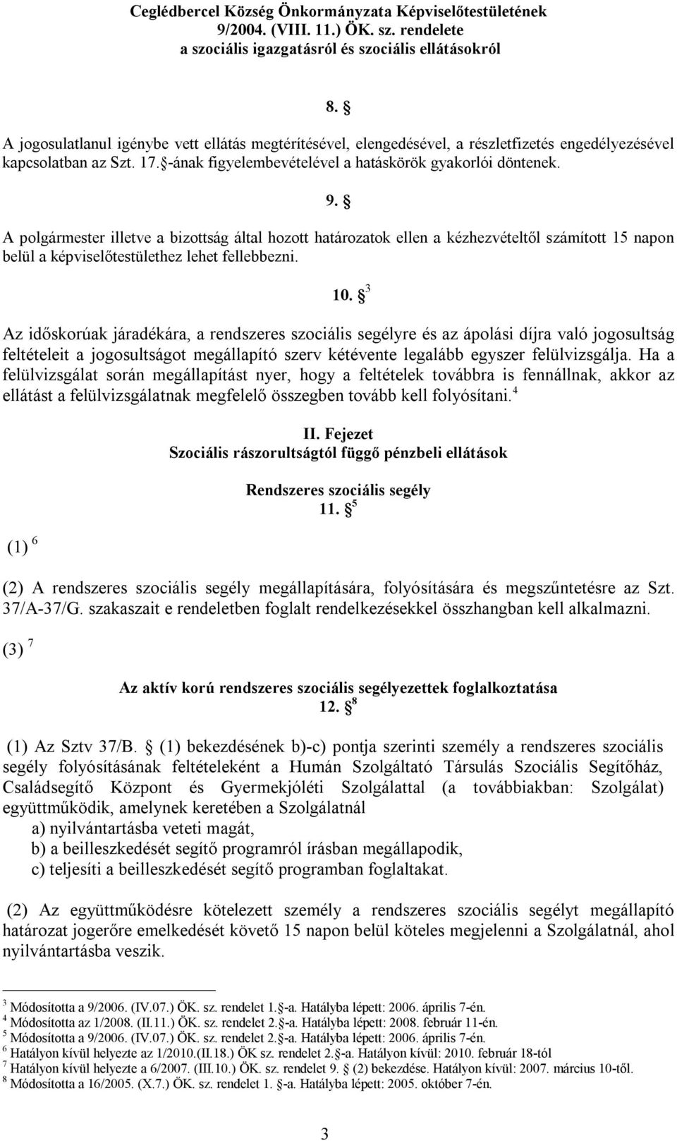 3 Az időskorúak járadékára, a rendszeres szociális segélyre és az ápolási díjra való jogosultság feltételeit a jogosultságot megállapító szerv kétévente legalább egyszer felülvizsgálja.