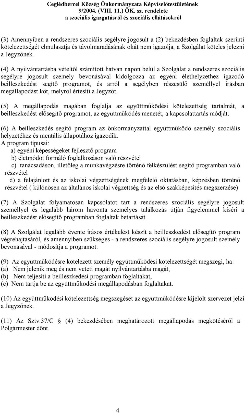 programot, és arról a segélyben részesülő személlyel írásban megállapodást köt, melyről értesíti a Jegyzőt.