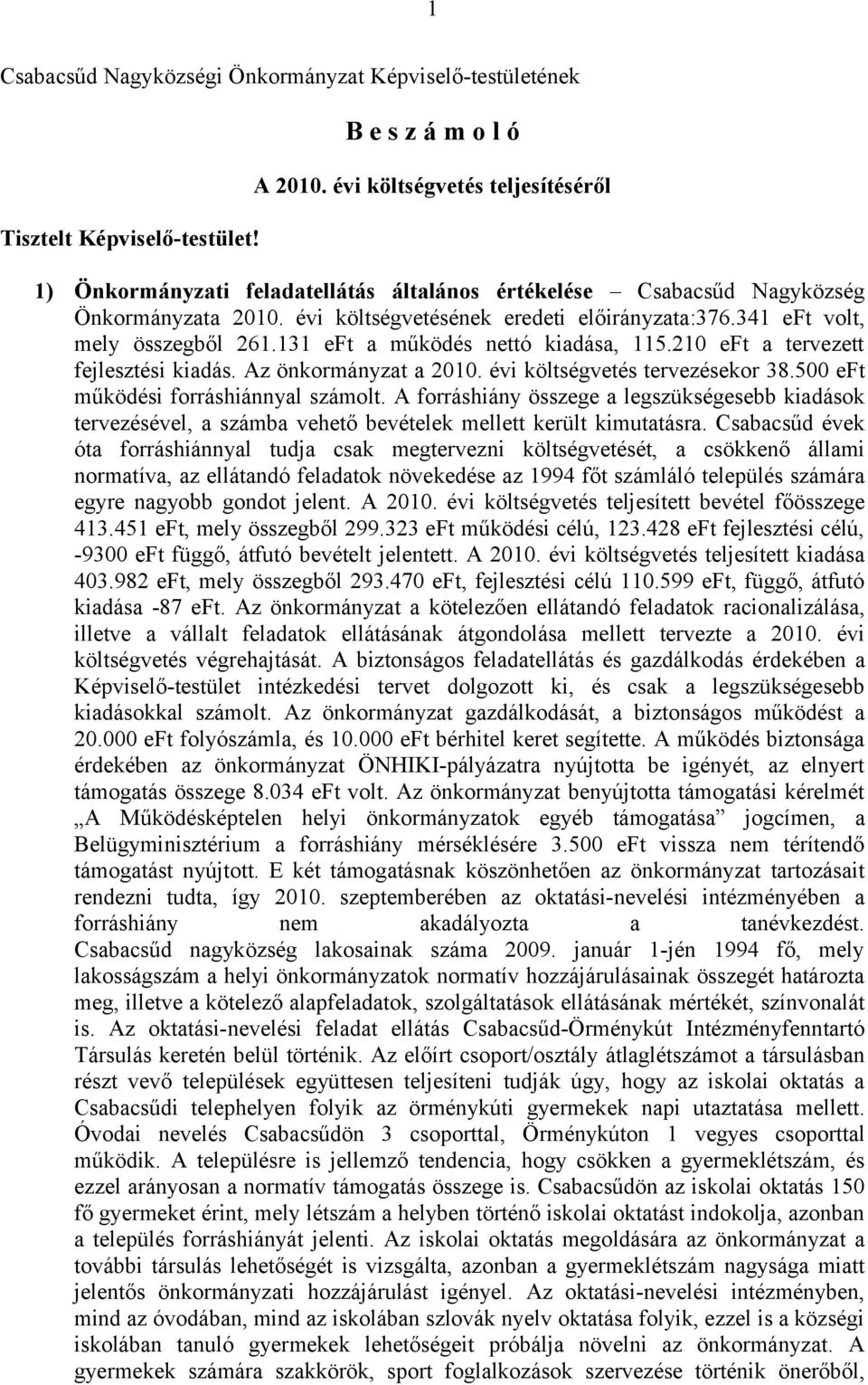 341 eft volt, mely összegből 261.131 eft a működés nettó kiadása, 115.210 eft a tervezett fejlesztési kiadás. Az önkormányzat a 2010. évi költségvetés tervezésekor 38.