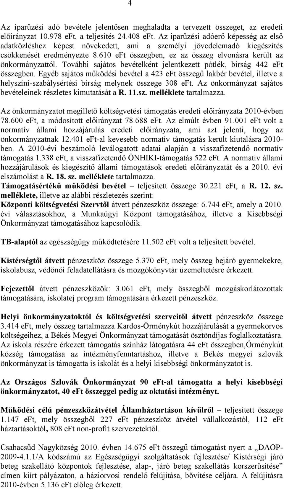 610 eft összegben, ez az összeg elvonásra került az önkormányzattól. További sajátos bevételként jelentkezett pótlék, bírság 442 eft összegben.