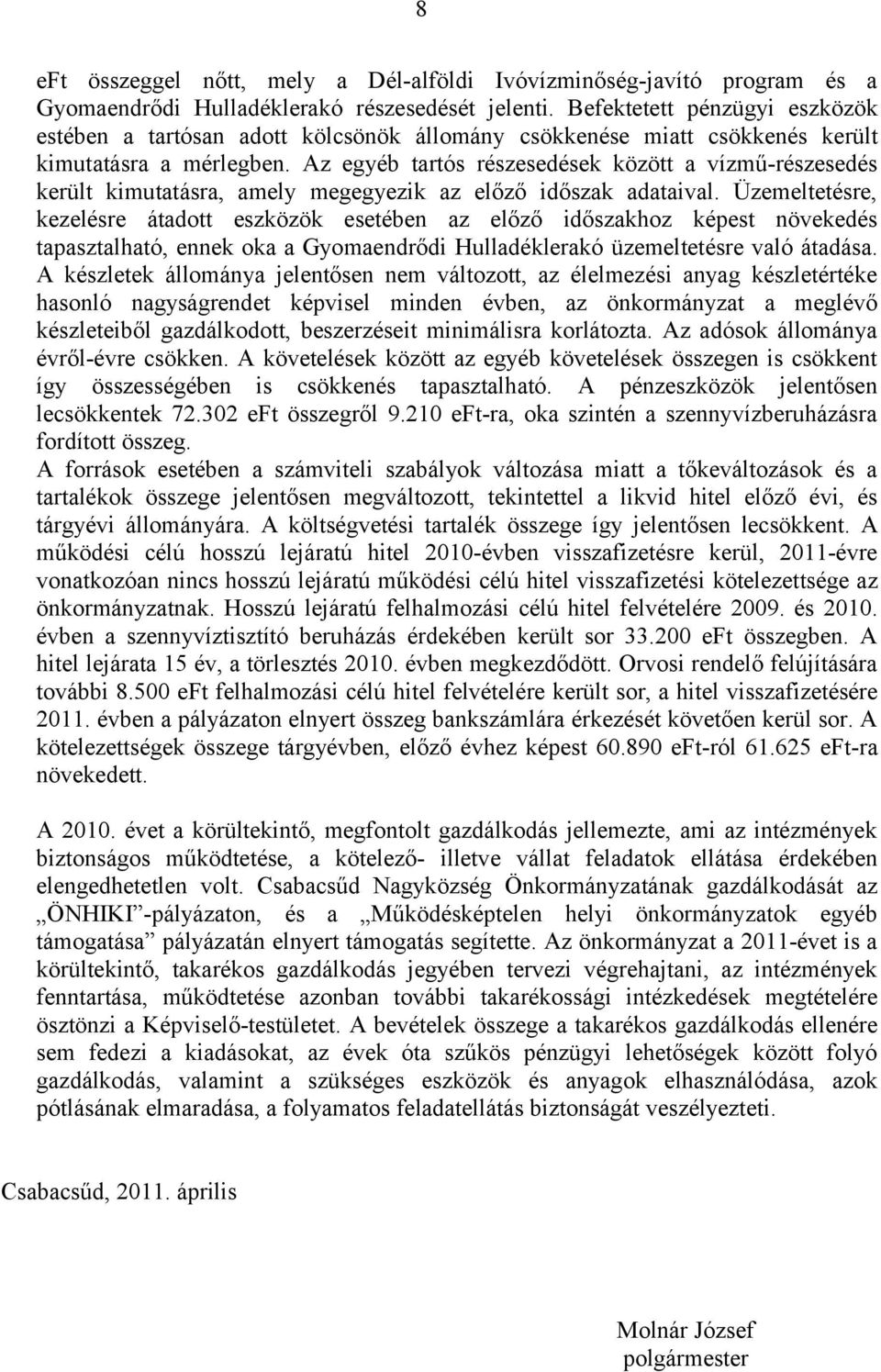 Az egyéb tartós részesedések között a vízmű-részesedés került kimutatásra, amely megegyezik az előző időszak adataival.