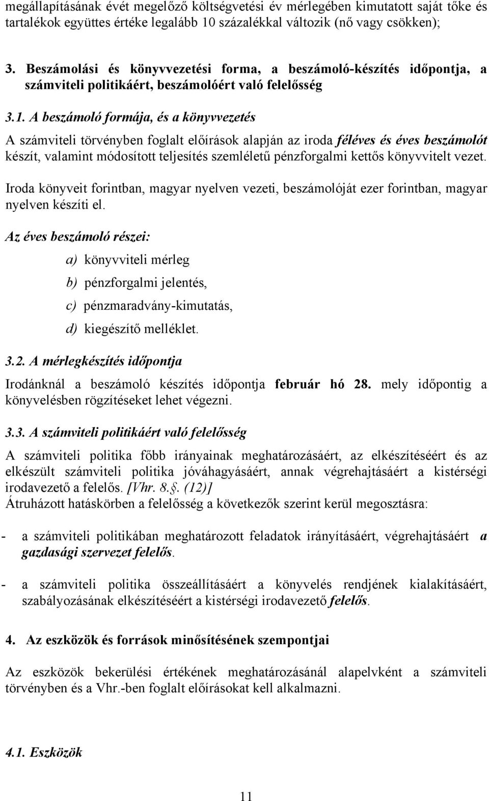 A beszámoló formája, és a könyvvezetés A számviteli törvényben foglalt előírások alapján az iroda féléves és éves beszámolót készít, valamint módosított teljesítés szemléletű pénzforgalmi kettős