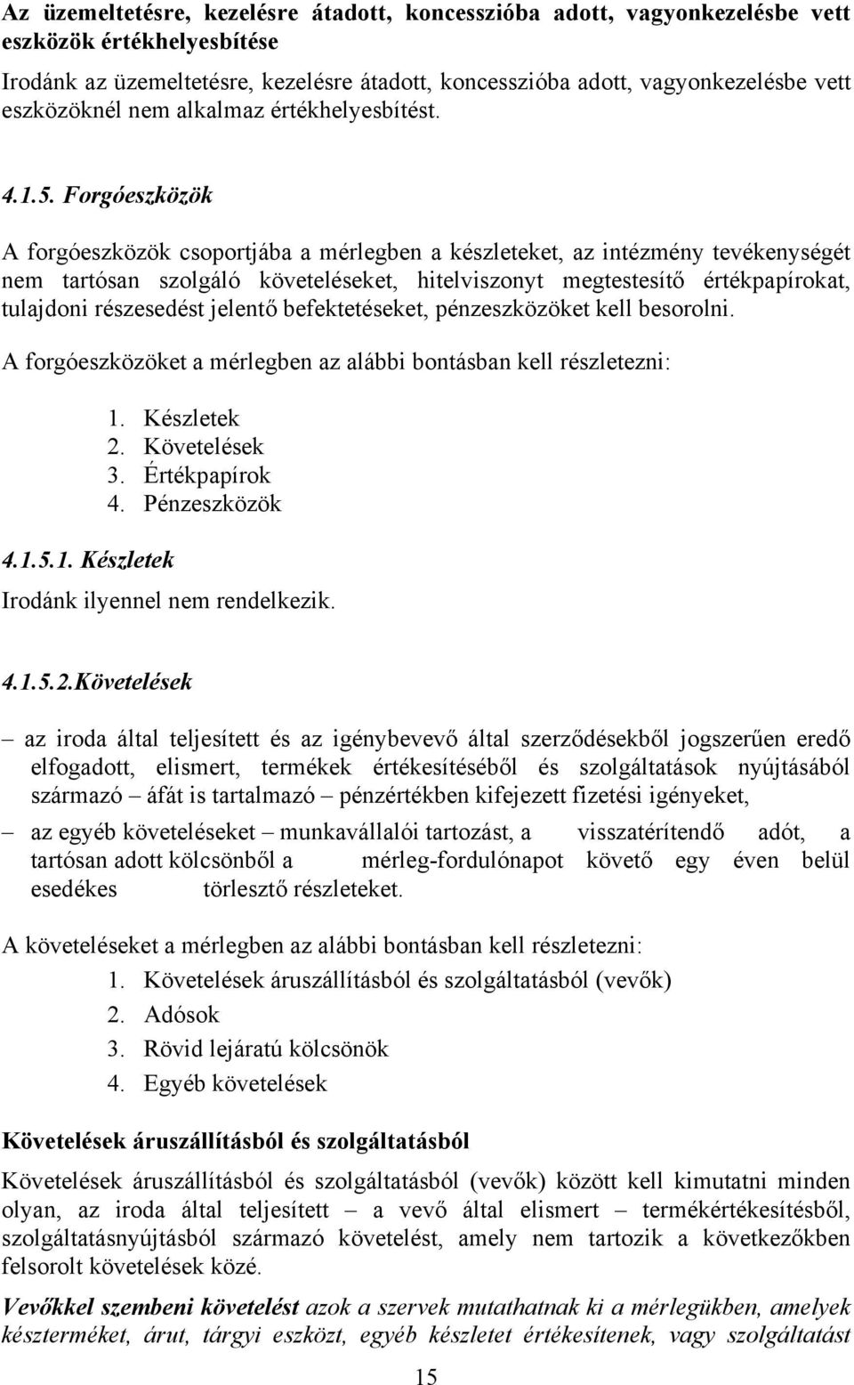 Forgóeszközök A forgóeszközök csoportjába a mérlegben a készleteket, az intézmény tevékenységét nem tartósan szolgáló követeléseket, hitelviszonyt megtestesítő értékpapírokat, tulajdoni részesedést