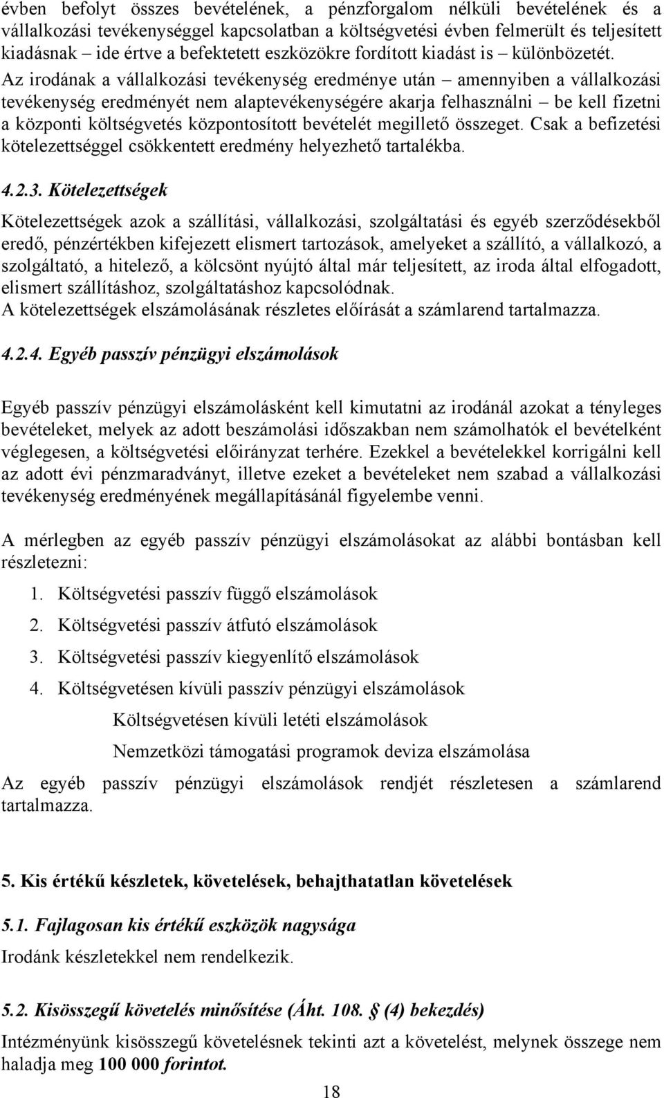 Az irodának a vállalkozási tevékenység eredménye után amennyiben a vállalkozási tevékenység eredményét nem alaptevékenységére akarja felhasználni be kell fizetni a központi költségvetés