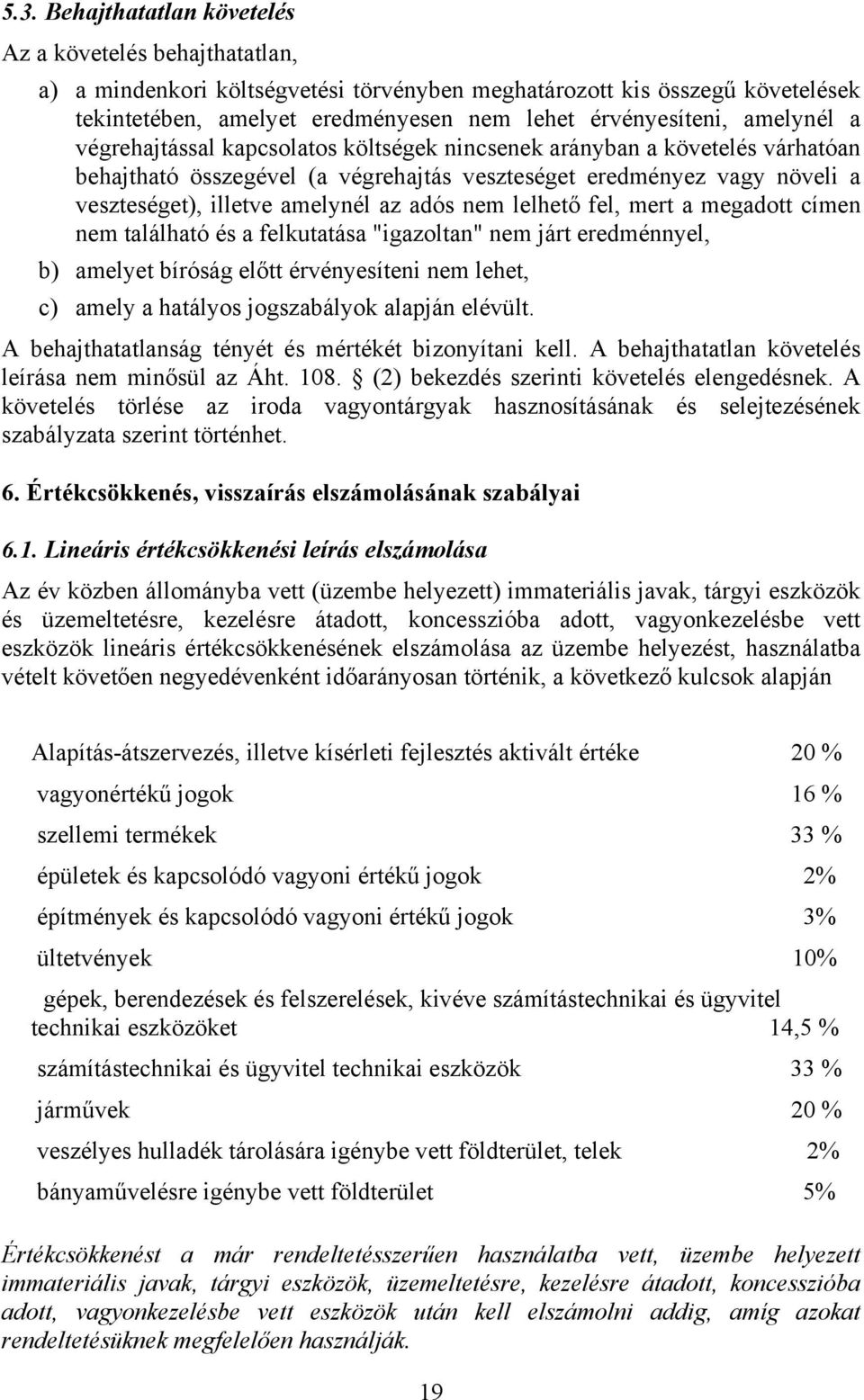 adós nem lelhető fel, mert a megadott címen nem található és a felkutatása "igazoltan" nem járt eredménnyel, b) amelyet bíróság előtt érvényesíteni nem lehet, c) amely a hatályos jogszabályok alapján