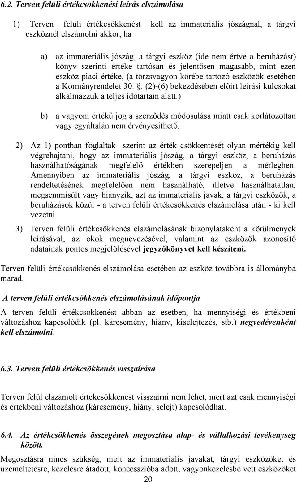 . (2)-(6) bekezdésében előírt leírási kulcsokat alkalmazzuk a teljes időtartam alatt.) b) a vagyoni értékű jog a szerződés módosulása miatt csak korlátozottan vagy egyáltalán nem érvényesíthető.