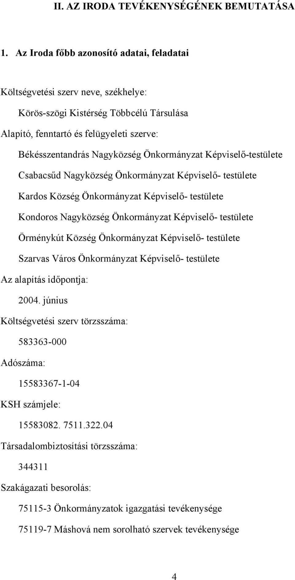 Önkormányzat Képviselő-testülete Csabacsűd Nagyközség Önkormányzat Képviselő- testülete Kardos Község Önkormányzat Képviselő- testülete Kondoros Nagyközség Önkormányzat Képviselő- testülete Örménykút